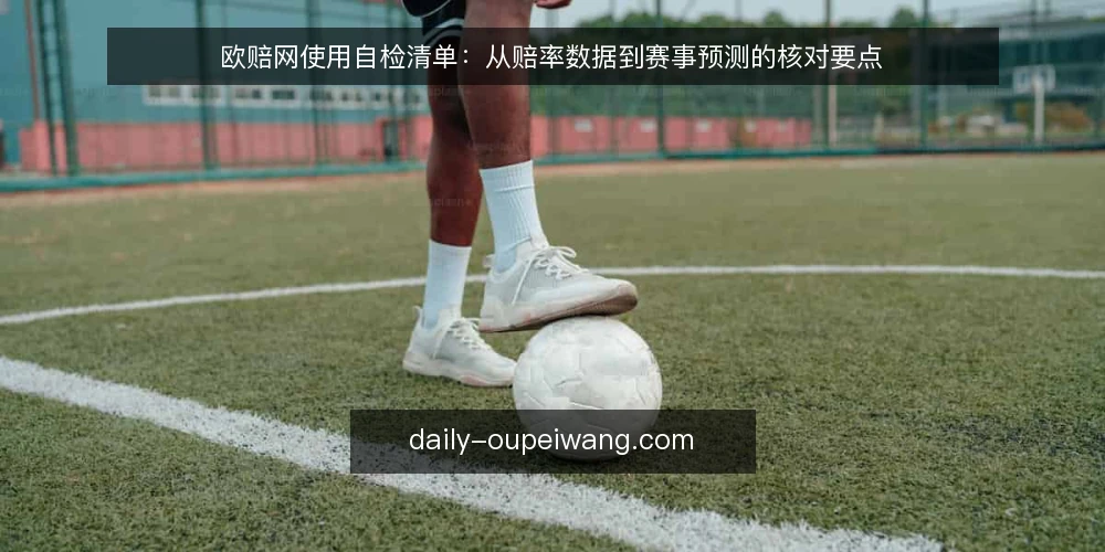 欧赔网使用自检清单：从赔率数据到赛事预测的核对要点 — 为何现在需要一次欧赔网使用审计 配图