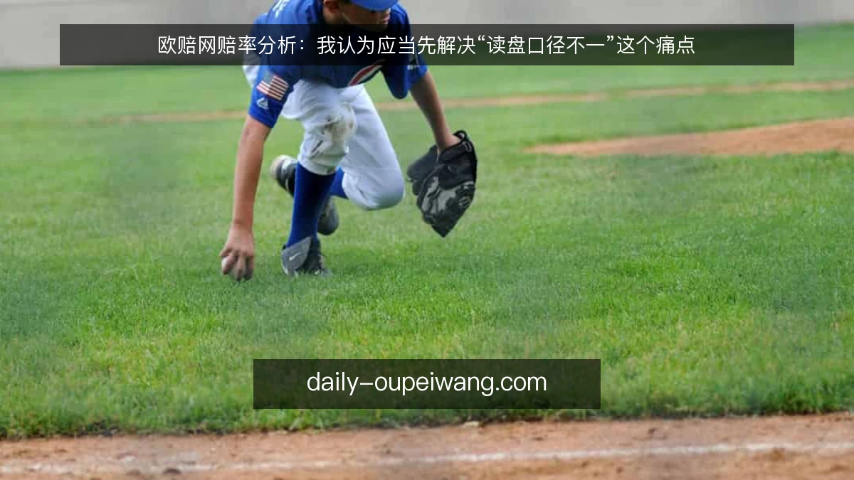欧赔网赔率分析：我认为应当先解决“读盘口径不一”这个痛点