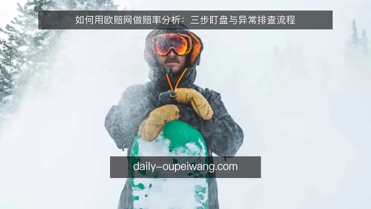 如何用欧赔网做赔率分析:三步盯盘与异常排查流程